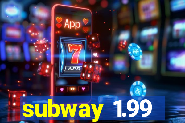 subway 1.99